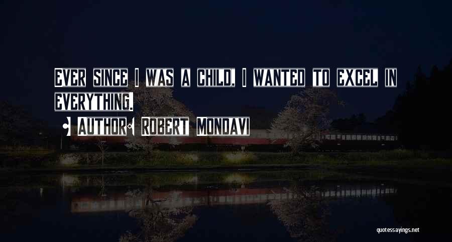 Robert Mondavi Quotes: Ever Since I Was A Child, I Wanted To Excel In Everything.