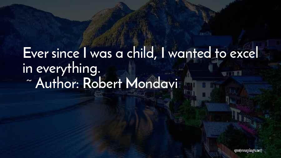 Robert Mondavi Quotes: Ever Since I Was A Child, I Wanted To Excel In Everything.