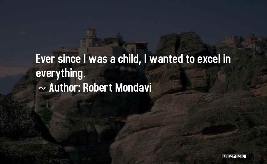 Robert Mondavi Quotes: Ever Since I Was A Child, I Wanted To Excel In Everything.