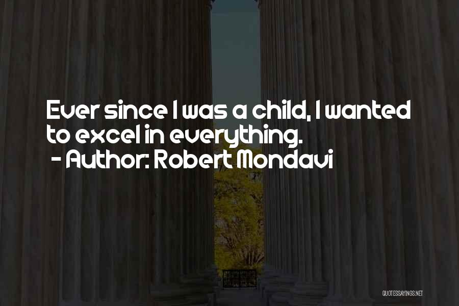 Robert Mondavi Quotes: Ever Since I Was A Child, I Wanted To Excel In Everything.