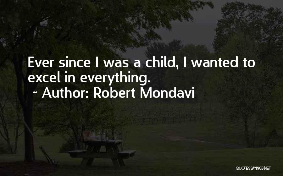 Robert Mondavi Quotes: Ever Since I Was A Child, I Wanted To Excel In Everything.