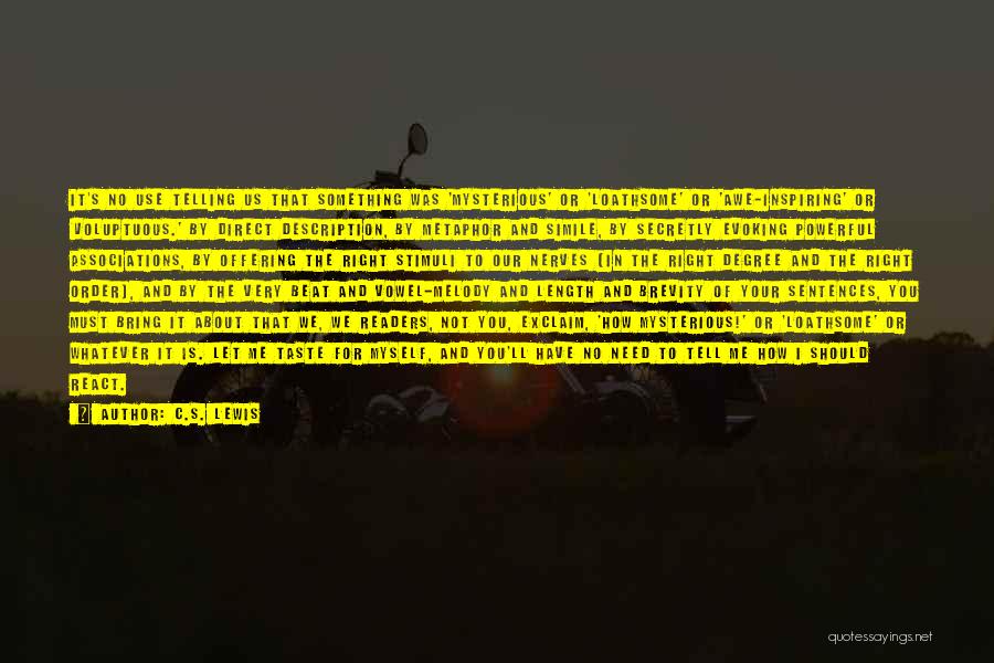 C.S. Lewis Quotes: It's No Use Telling Us That Something Was 'mysterious' Or 'loathsome' Or 'awe-inspiring' Or 'voluptuous.' By Direct Description, By Metaphor