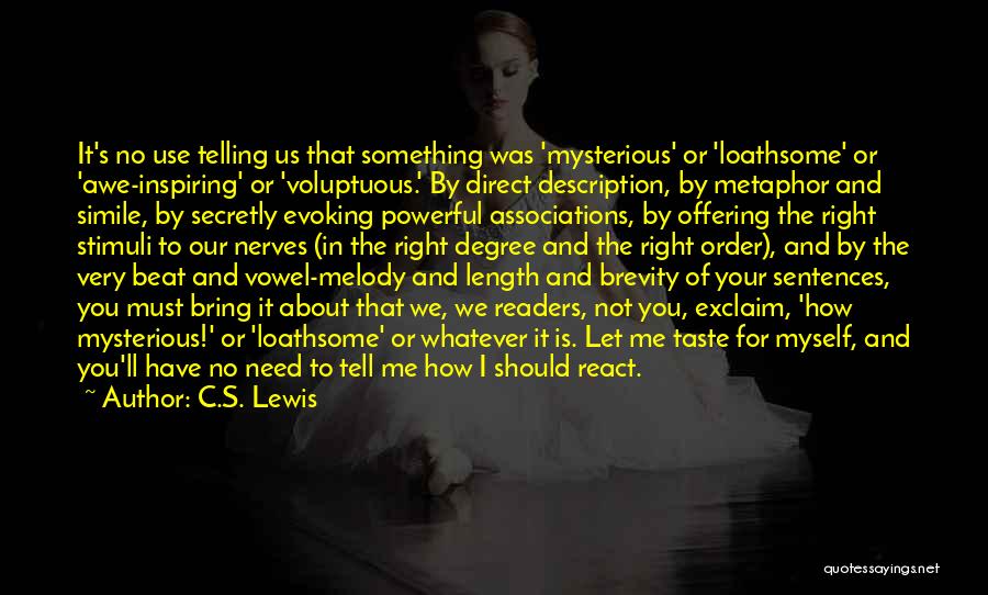 C.S. Lewis Quotes: It's No Use Telling Us That Something Was 'mysterious' Or 'loathsome' Or 'awe-inspiring' Or 'voluptuous.' By Direct Description, By Metaphor