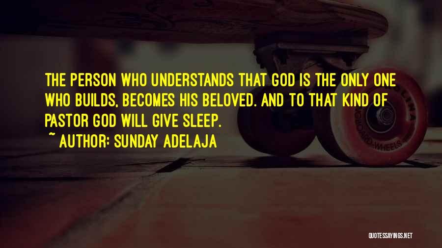 Sunday Adelaja Quotes: The Person Who Understands That God Is The Only One Who Builds, Becomes His Beloved. And To That Kind Of