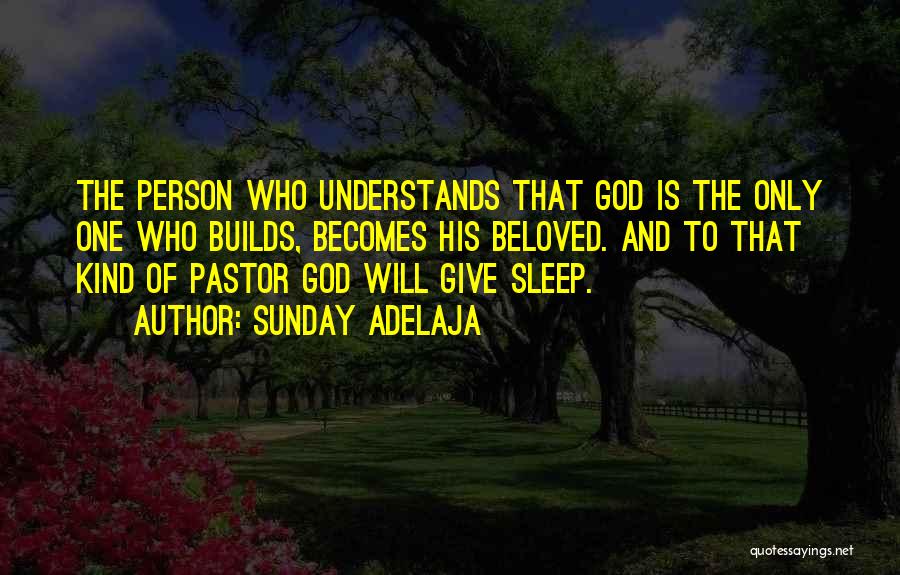 Sunday Adelaja Quotes: The Person Who Understands That God Is The Only One Who Builds, Becomes His Beloved. And To That Kind Of