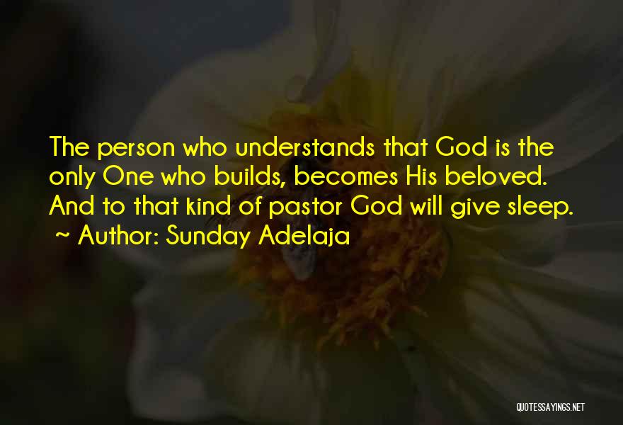 Sunday Adelaja Quotes: The Person Who Understands That God Is The Only One Who Builds, Becomes His Beloved. And To That Kind Of