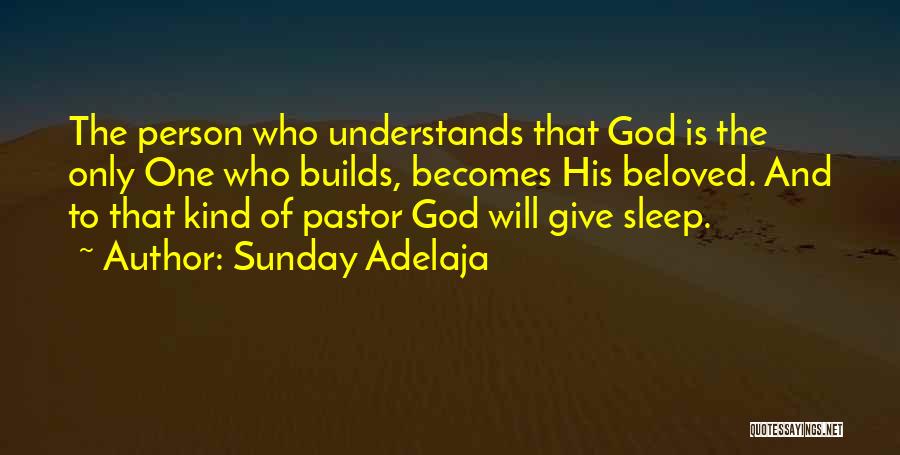 Sunday Adelaja Quotes: The Person Who Understands That God Is The Only One Who Builds, Becomes His Beloved. And To That Kind Of