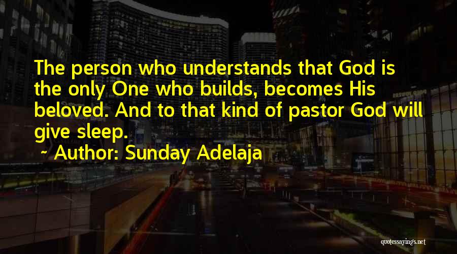 Sunday Adelaja Quotes: The Person Who Understands That God Is The Only One Who Builds, Becomes His Beloved. And To That Kind Of