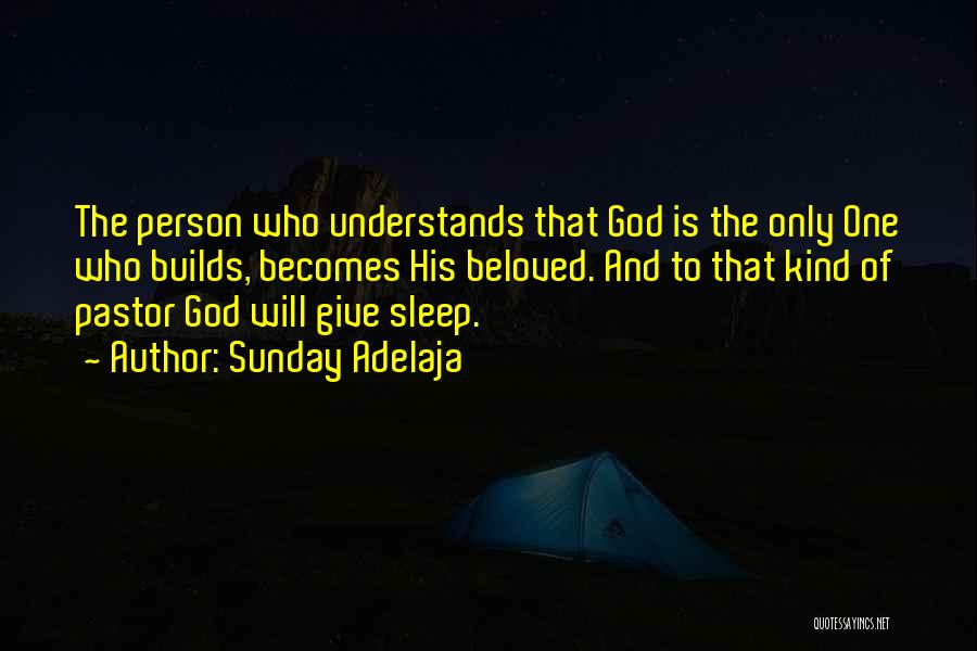 Sunday Adelaja Quotes: The Person Who Understands That God Is The Only One Who Builds, Becomes His Beloved. And To That Kind Of