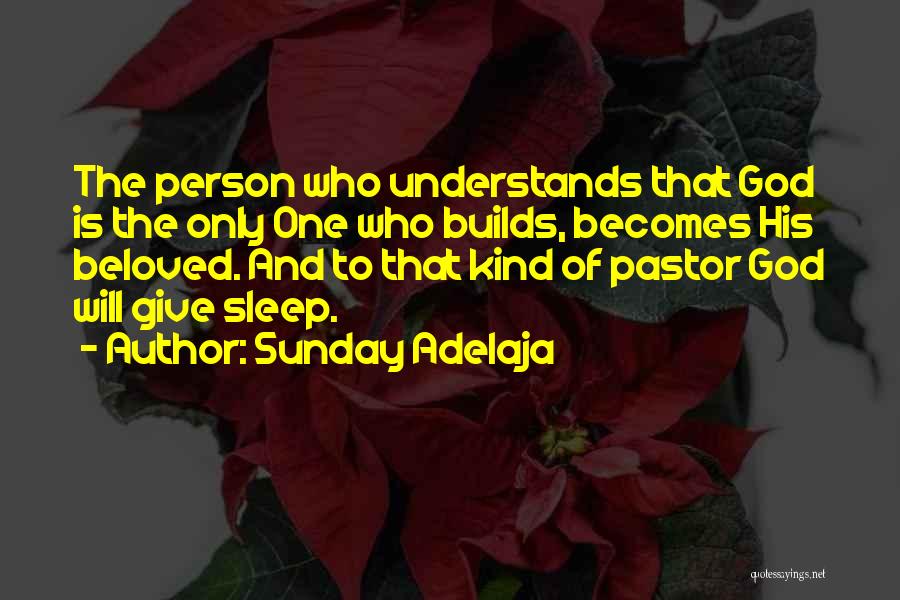 Sunday Adelaja Quotes: The Person Who Understands That God Is The Only One Who Builds, Becomes His Beloved. And To That Kind Of