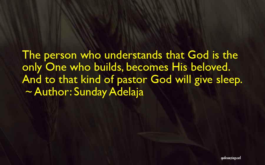 Sunday Adelaja Quotes: The Person Who Understands That God Is The Only One Who Builds, Becomes His Beloved. And To That Kind Of