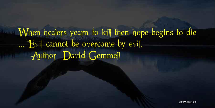 David Gemmell Quotes: When Healers Yearn To Kill Then Hope Begins To Die ... Evil Cannot Be Overcome By Evil.