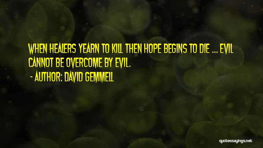 David Gemmell Quotes: When Healers Yearn To Kill Then Hope Begins To Die ... Evil Cannot Be Overcome By Evil.