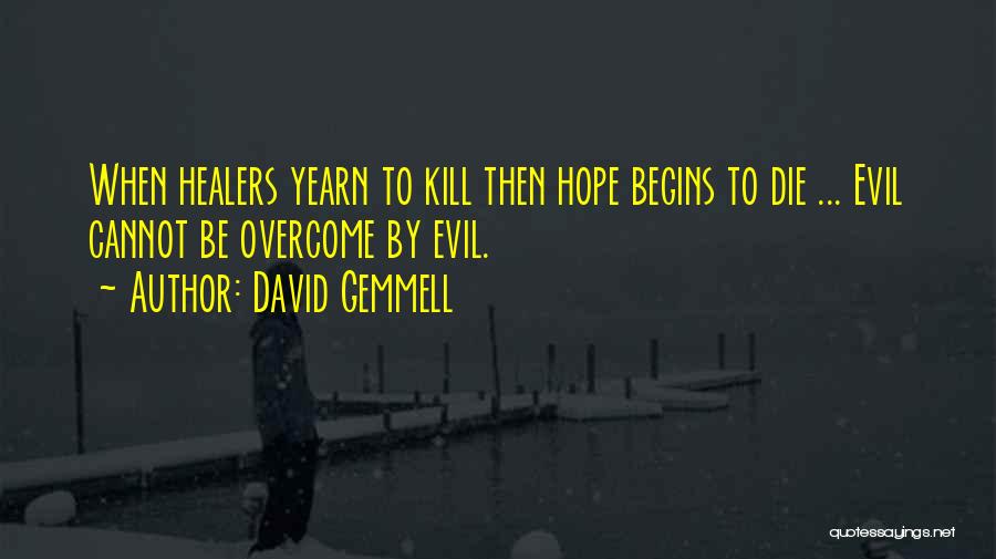 David Gemmell Quotes: When Healers Yearn To Kill Then Hope Begins To Die ... Evil Cannot Be Overcome By Evil.