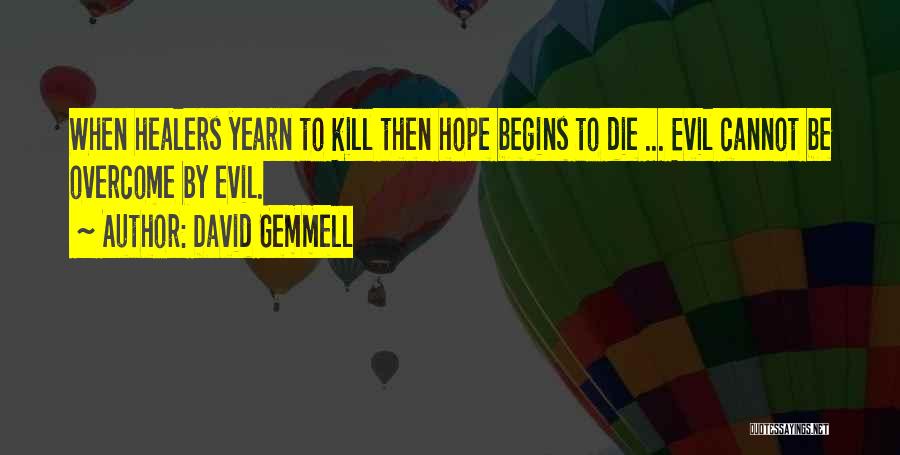 David Gemmell Quotes: When Healers Yearn To Kill Then Hope Begins To Die ... Evil Cannot Be Overcome By Evil.