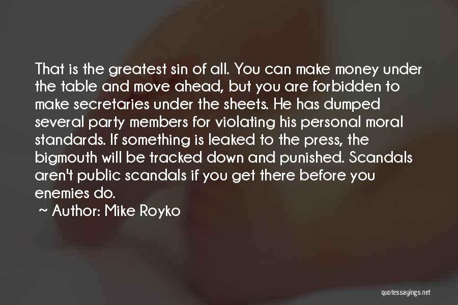 Mike Royko Quotes: That Is The Greatest Sin Of All. You Can Make Money Under The Table And Move Ahead, But You Are