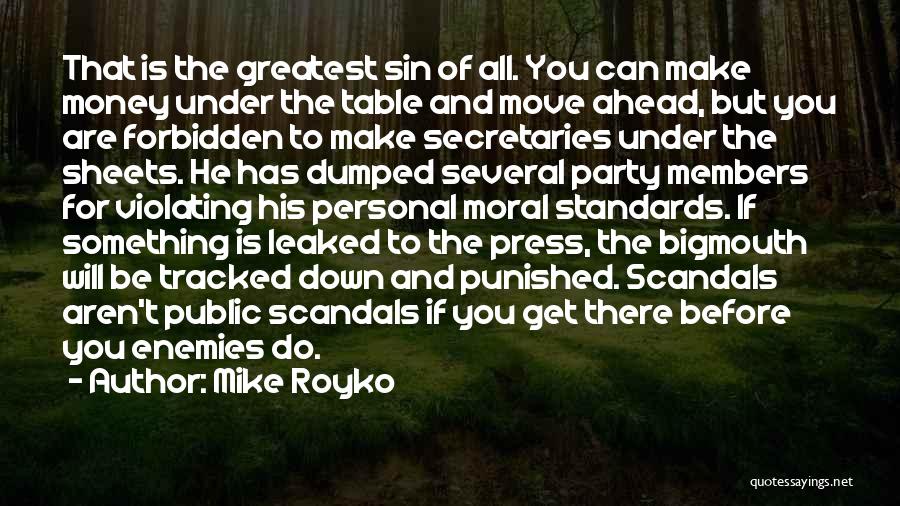 Mike Royko Quotes: That Is The Greatest Sin Of All. You Can Make Money Under The Table And Move Ahead, But You Are