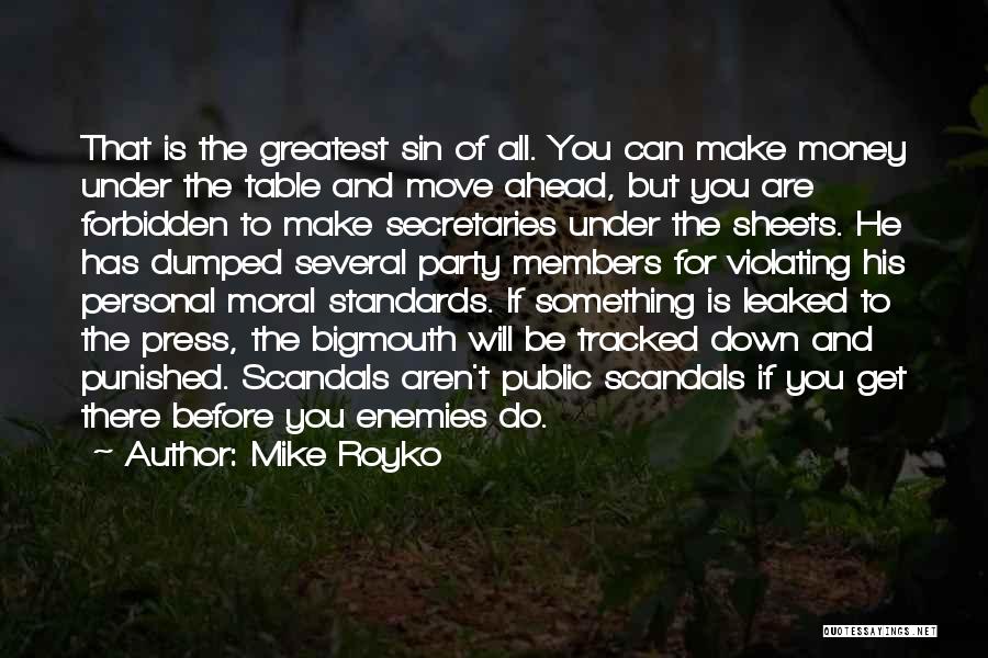 Mike Royko Quotes: That Is The Greatest Sin Of All. You Can Make Money Under The Table And Move Ahead, But You Are