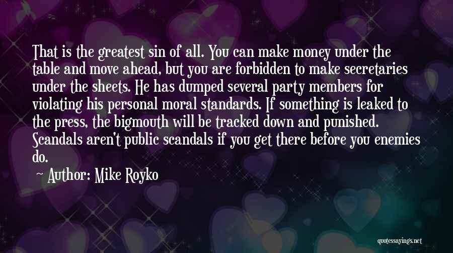 Mike Royko Quotes: That Is The Greatest Sin Of All. You Can Make Money Under The Table And Move Ahead, But You Are