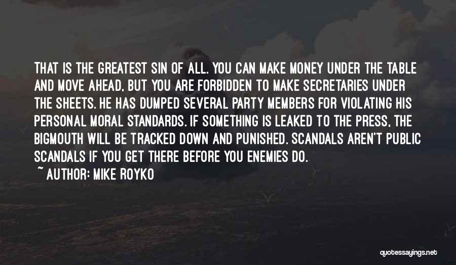 Mike Royko Quotes: That Is The Greatest Sin Of All. You Can Make Money Under The Table And Move Ahead, But You Are