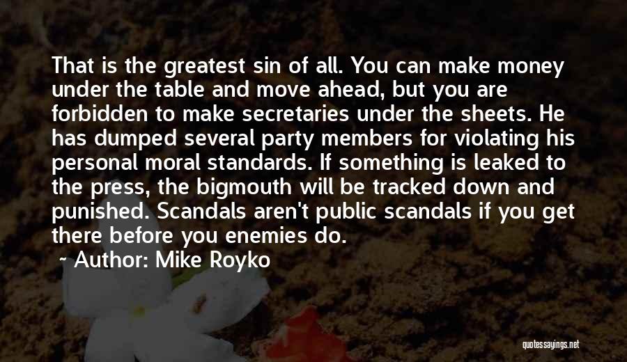 Mike Royko Quotes: That Is The Greatest Sin Of All. You Can Make Money Under The Table And Move Ahead, But You Are