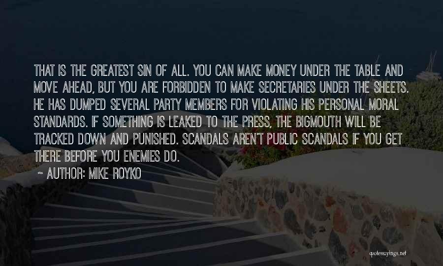 Mike Royko Quotes: That Is The Greatest Sin Of All. You Can Make Money Under The Table And Move Ahead, But You Are