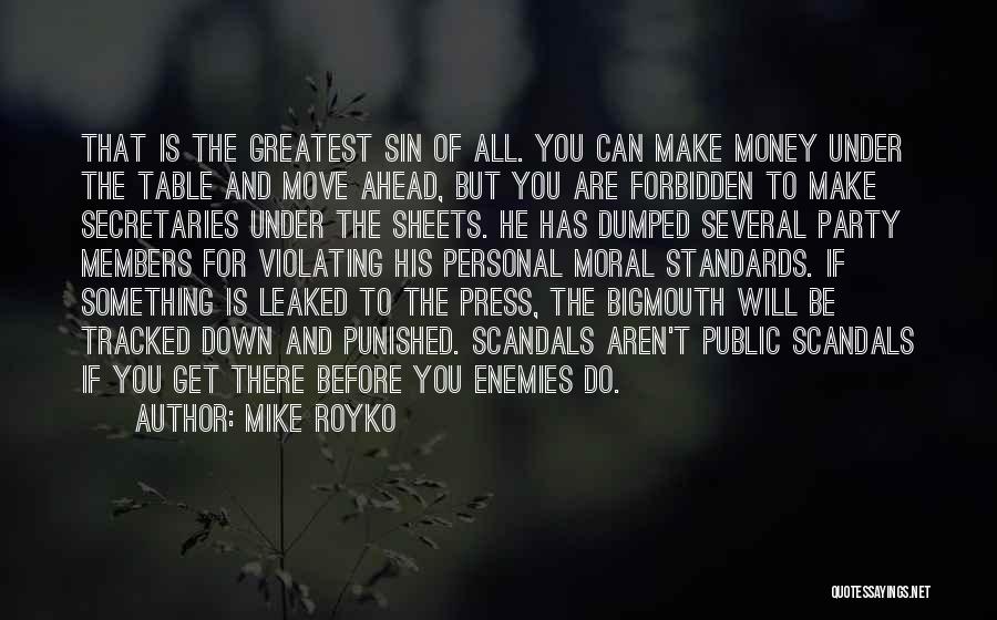 Mike Royko Quotes: That Is The Greatest Sin Of All. You Can Make Money Under The Table And Move Ahead, But You Are