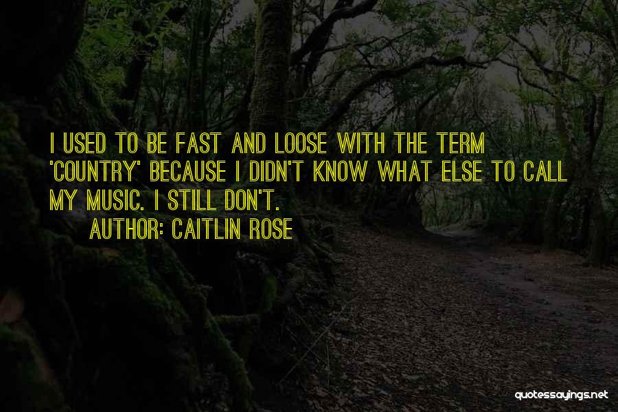 Caitlin Rose Quotes: I Used To Be Fast And Loose With The Term 'country' Because I Didn't Know What Else To Call My
