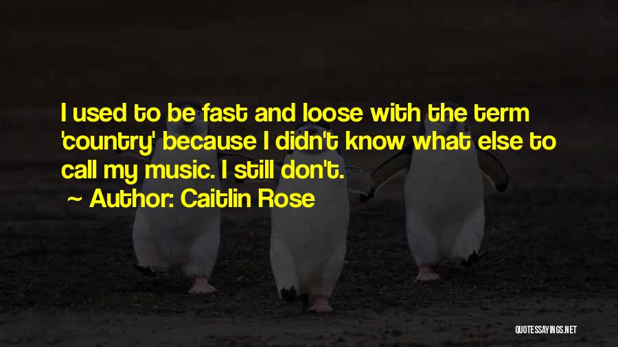 Caitlin Rose Quotes: I Used To Be Fast And Loose With The Term 'country' Because I Didn't Know What Else To Call My