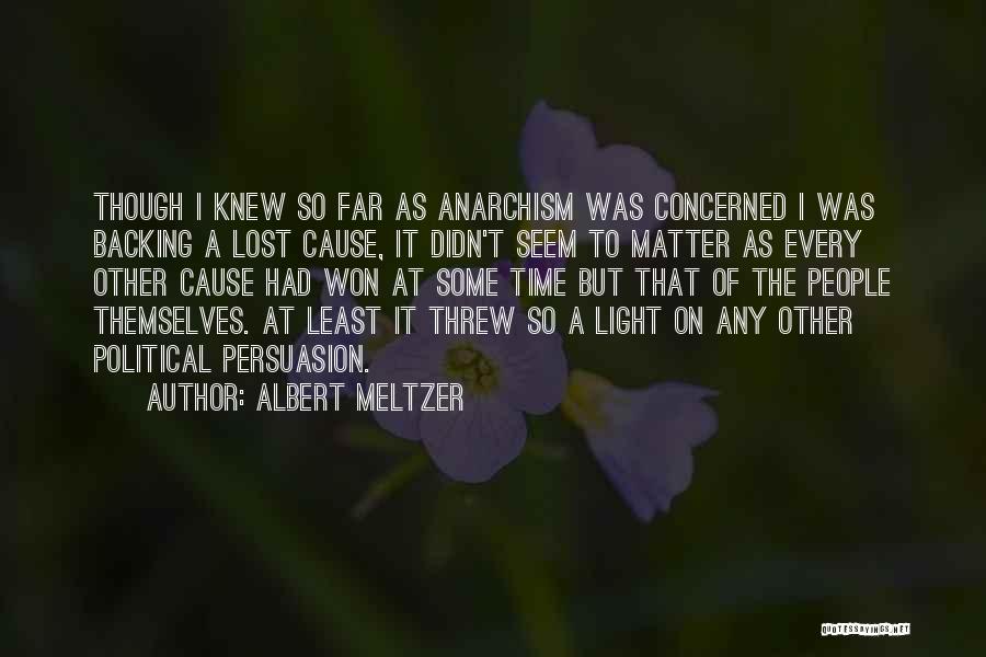 Albert Meltzer Quotes: Though I Knew So Far As Anarchism Was Concerned I Was Backing A Lost Cause, It Didn't Seem To Matter