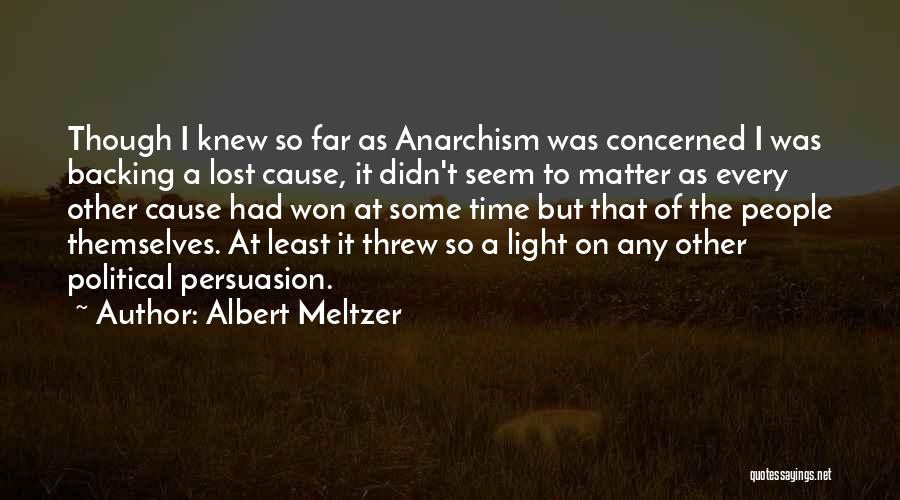 Albert Meltzer Quotes: Though I Knew So Far As Anarchism Was Concerned I Was Backing A Lost Cause, It Didn't Seem To Matter