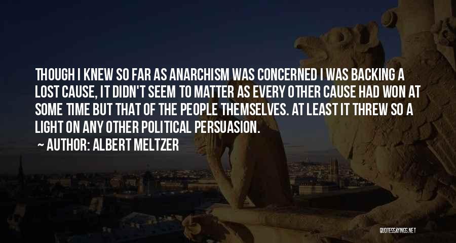 Albert Meltzer Quotes: Though I Knew So Far As Anarchism Was Concerned I Was Backing A Lost Cause, It Didn't Seem To Matter