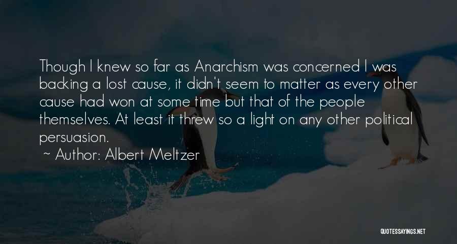 Albert Meltzer Quotes: Though I Knew So Far As Anarchism Was Concerned I Was Backing A Lost Cause, It Didn't Seem To Matter