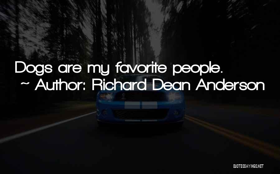 Richard Dean Anderson Quotes: Dogs Are My Favorite People.