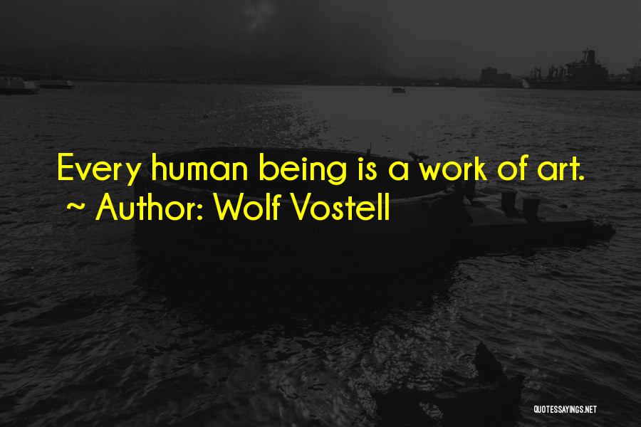 Wolf Vostell Quotes: Every Human Being Is A Work Of Art.