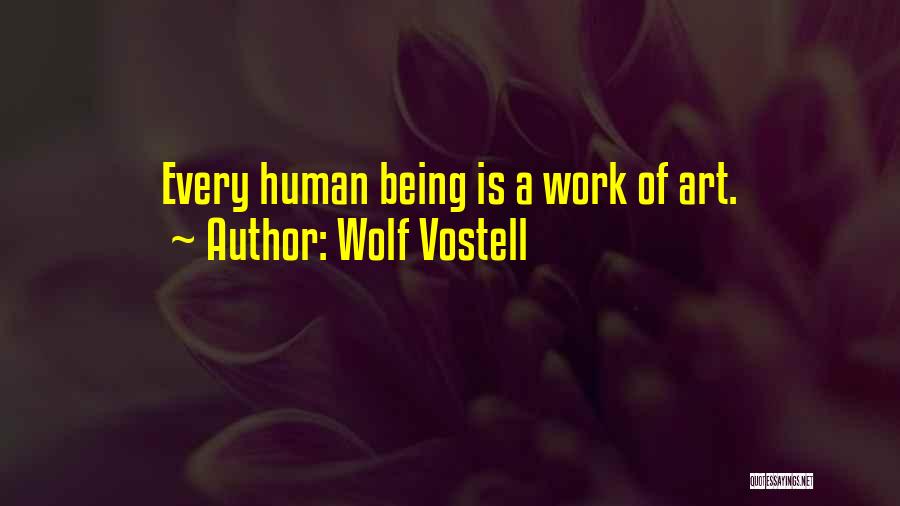 Wolf Vostell Quotes: Every Human Being Is A Work Of Art.