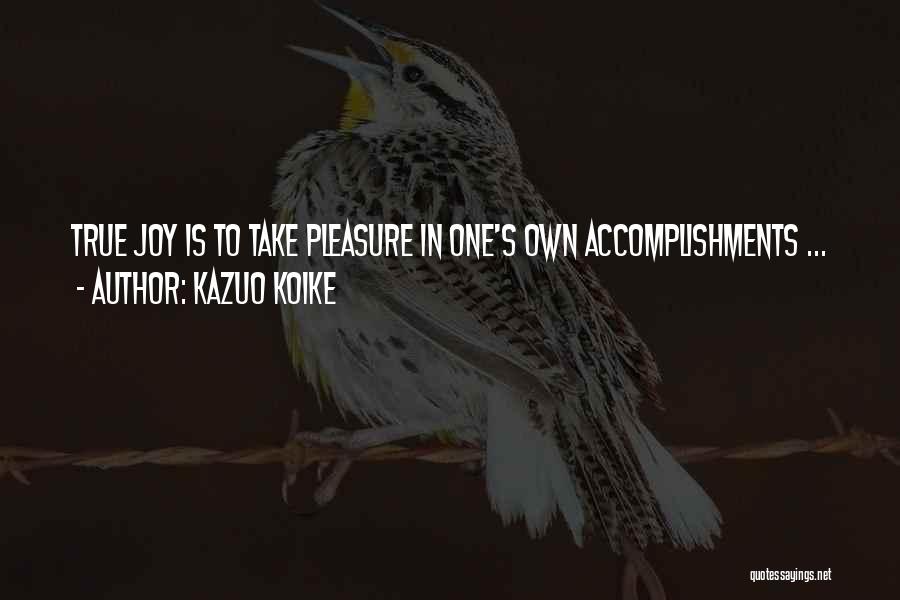 Kazuo Koike Quotes: True Joy Is To Take Pleasure In One's Own Accomplishments ...
