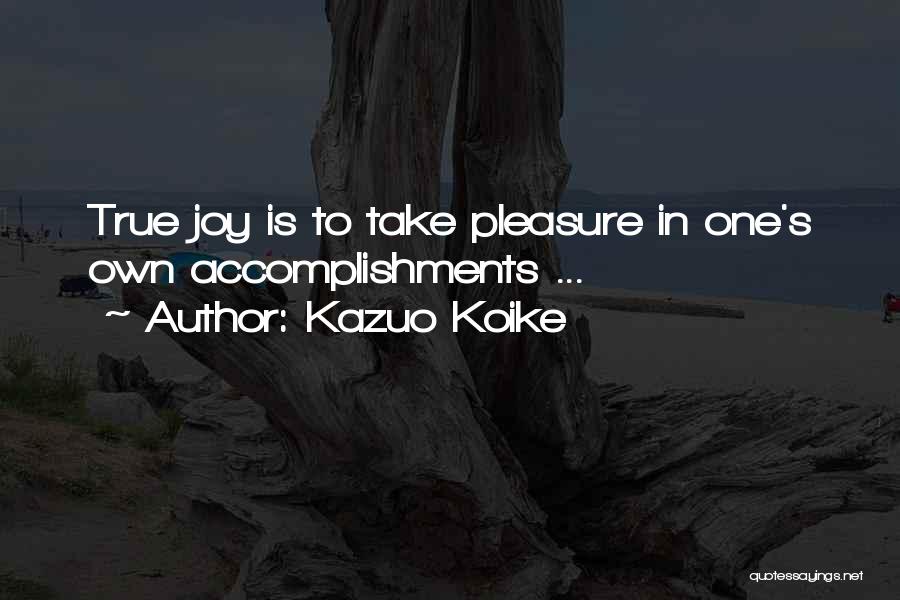 Kazuo Koike Quotes: True Joy Is To Take Pleasure In One's Own Accomplishments ...