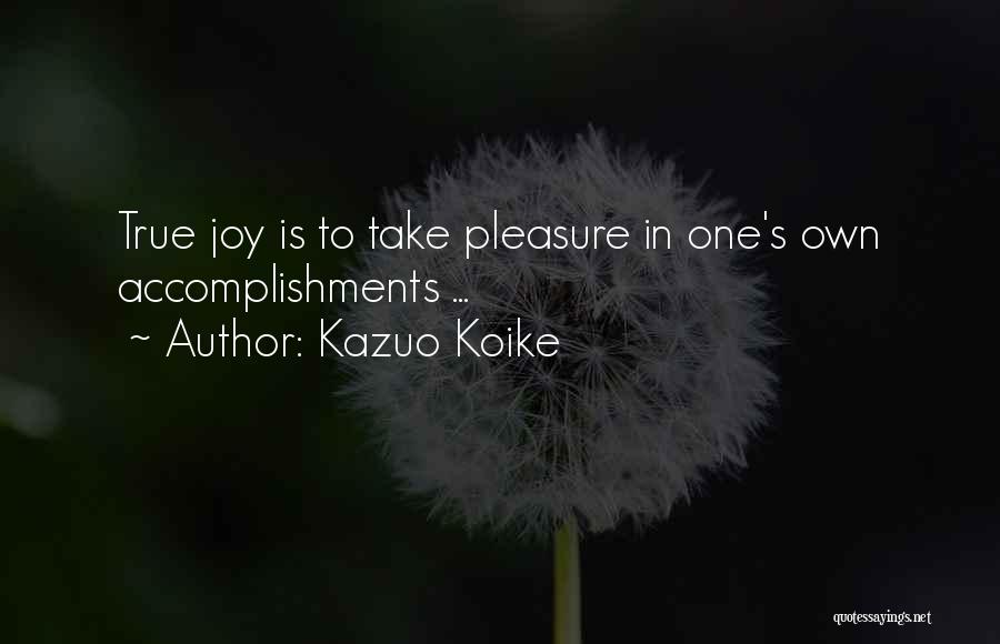 Kazuo Koike Quotes: True Joy Is To Take Pleasure In One's Own Accomplishments ...