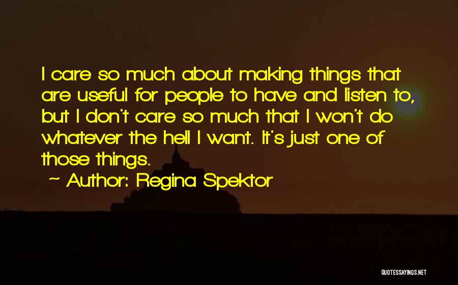 Regina Spektor Quotes: I Care So Much About Making Things That Are Useful For People To Have And Listen To, But I Don't