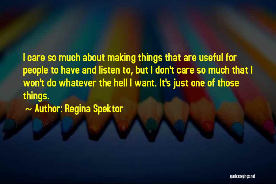 Regina Spektor Quotes: I Care So Much About Making Things That Are Useful For People To Have And Listen To, But I Don't