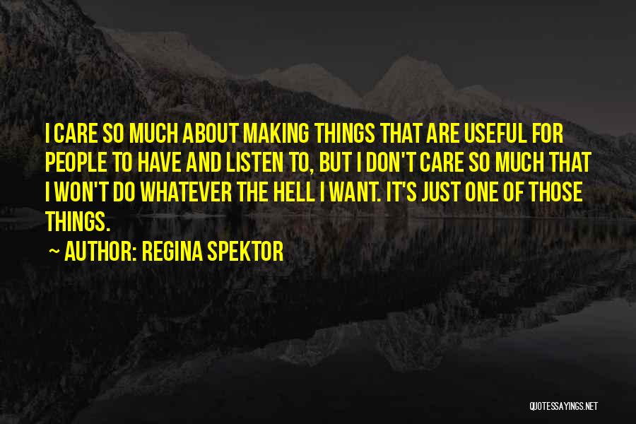 Regina Spektor Quotes: I Care So Much About Making Things That Are Useful For People To Have And Listen To, But I Don't