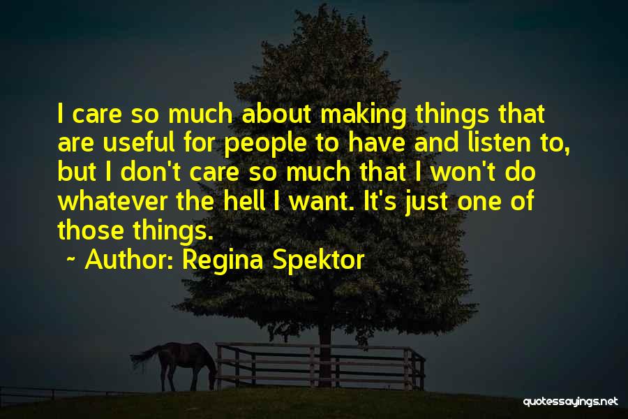 Regina Spektor Quotes: I Care So Much About Making Things That Are Useful For People To Have And Listen To, But I Don't