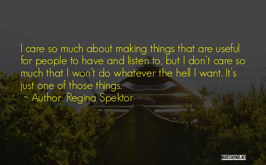 Regina Spektor Quotes: I Care So Much About Making Things That Are Useful For People To Have And Listen To, But I Don't