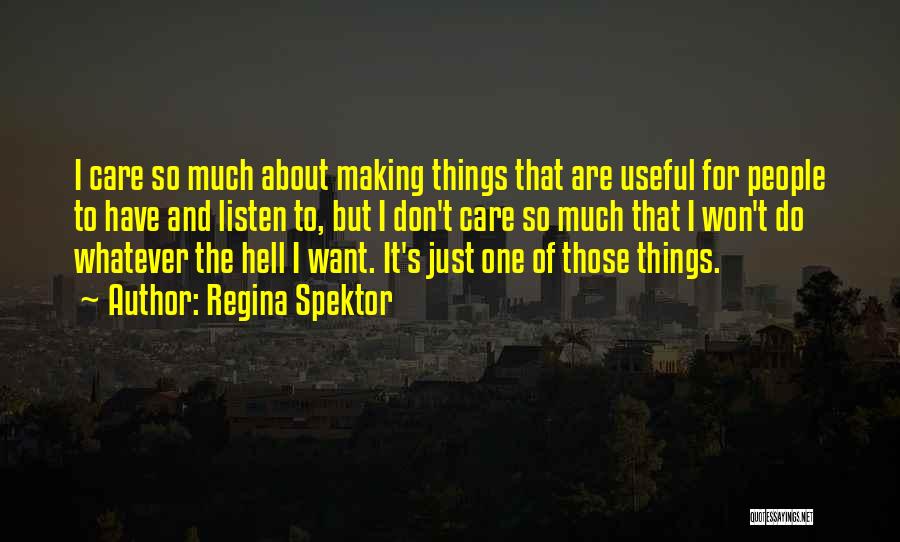 Regina Spektor Quotes: I Care So Much About Making Things That Are Useful For People To Have And Listen To, But I Don't