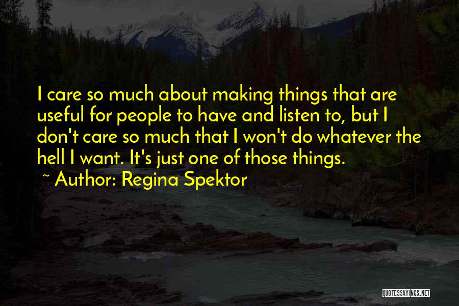 Regina Spektor Quotes: I Care So Much About Making Things That Are Useful For People To Have And Listen To, But I Don't