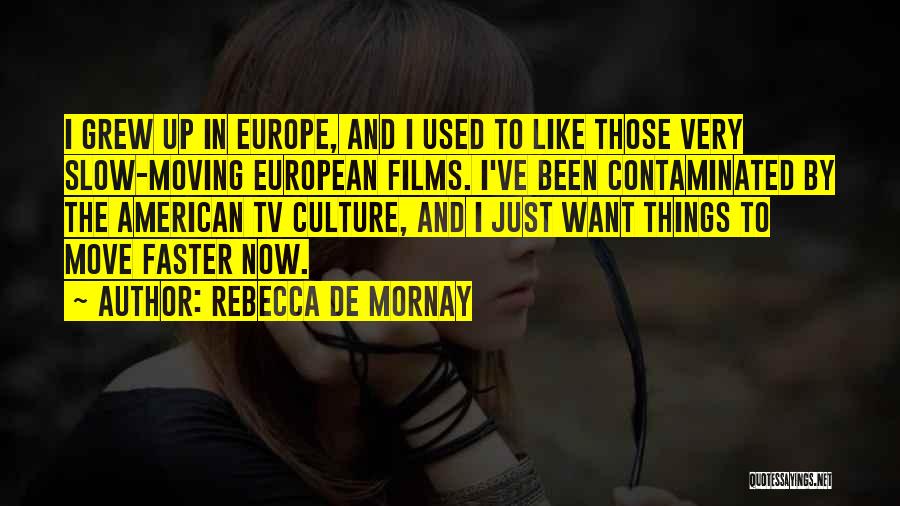 Rebecca De Mornay Quotes: I Grew Up In Europe, And I Used To Like Those Very Slow-moving European Films. I've Been Contaminated By The