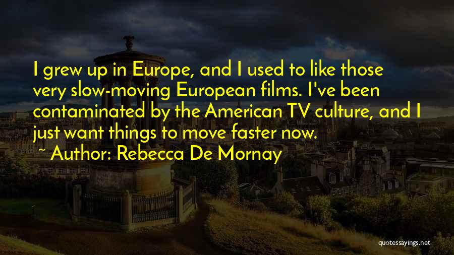 Rebecca De Mornay Quotes: I Grew Up In Europe, And I Used To Like Those Very Slow-moving European Films. I've Been Contaminated By The