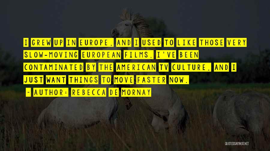 Rebecca De Mornay Quotes: I Grew Up In Europe, And I Used To Like Those Very Slow-moving European Films. I've Been Contaminated By The