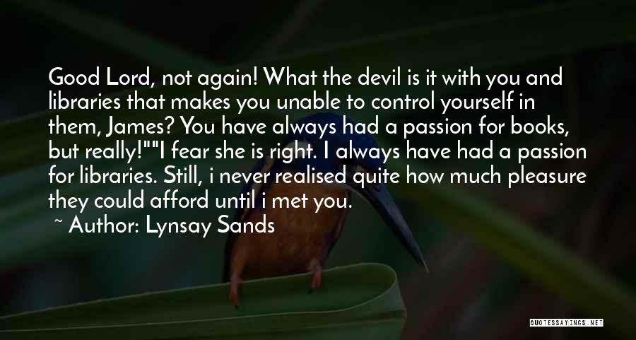 Lynsay Sands Quotes: Good Lord, Not Again! What The Devil Is It With You And Libraries That Makes You Unable To Control Yourself